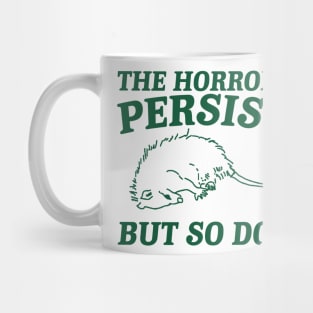 The Horrors Persist but so do i Possum T Shirt, Weird Opossum T Shirt, Meme T Shirt, Trash Panda Gift for Sister Tee Mug